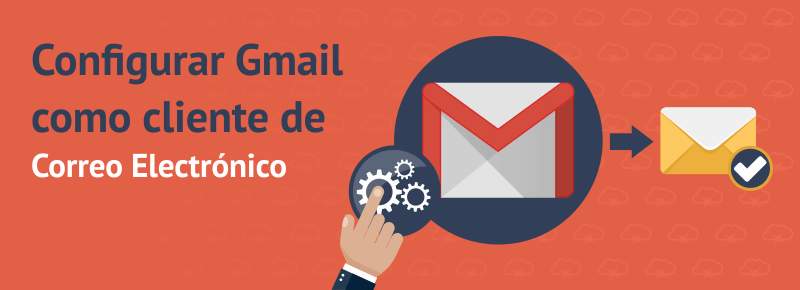 Configurar Gmail como Cliente de Correo Electrónico