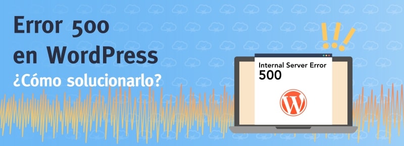 Error 500 en WordPress: ¿cómo solucionarlo?