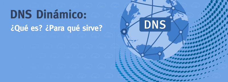 DNS Dinámico: ¿Qué es? ¿Para qué sirve?
