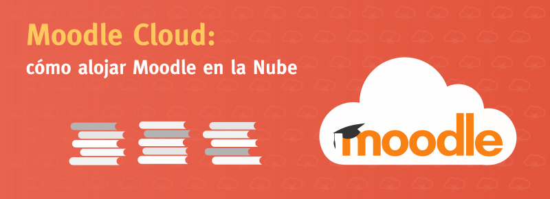 Moodle Cloud: cómo alojar Moodle en la Nube