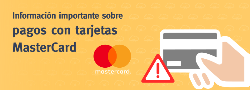 Información importante sobre pagos con tarjetas MasterCard