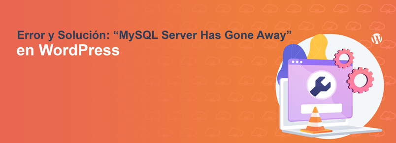 Error y Solución: “MySQL Server Has Gone Away” en WordPress