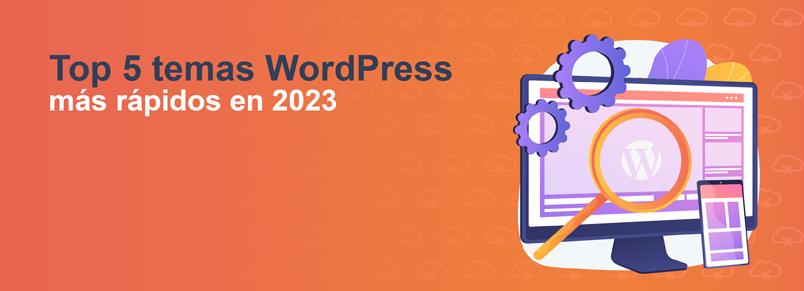 Temas WordPress más rápidos en 2023: conoce los 5 mejores